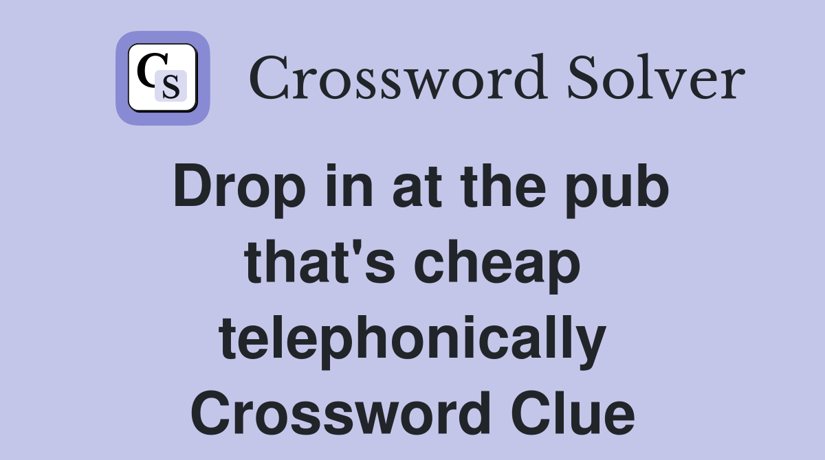 Drop in at the pub that's cheap telephonically Crossword Clue