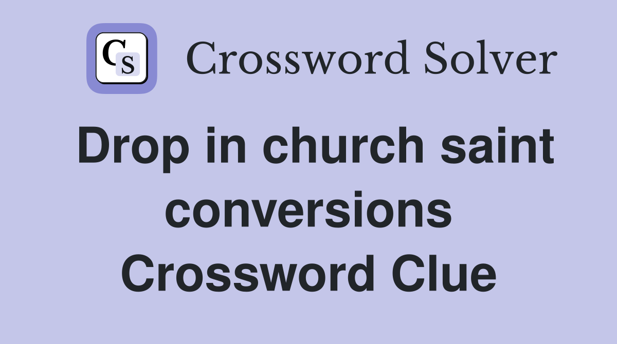 Drop in church saint conversions Crossword Clue