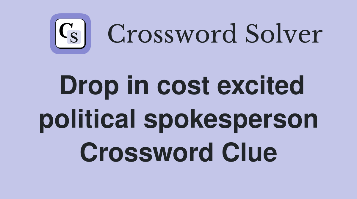 Drop in cost excited political spokesperson Crossword Clue
