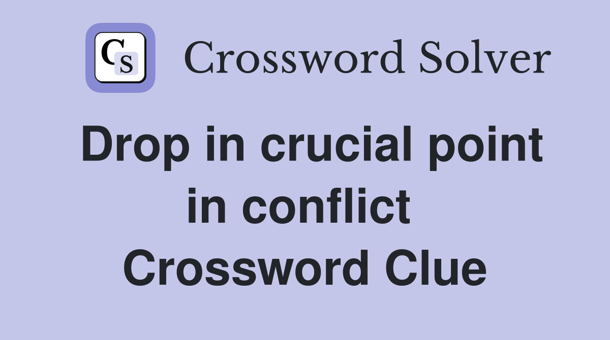 Drop in crucial point in conflict  Crossword Clue