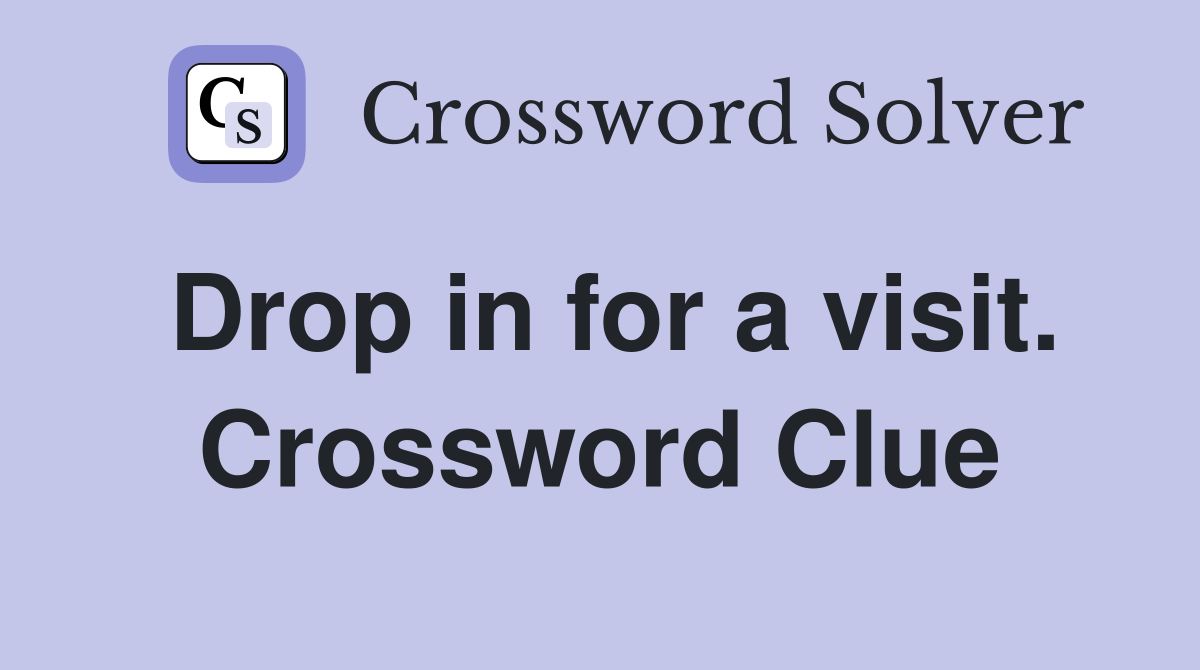 Drop in for a visit. Crossword Clue