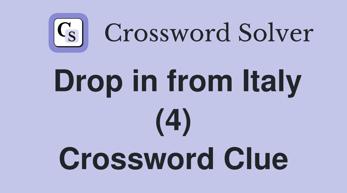 Drop in from Italy (4) Crossword Clue