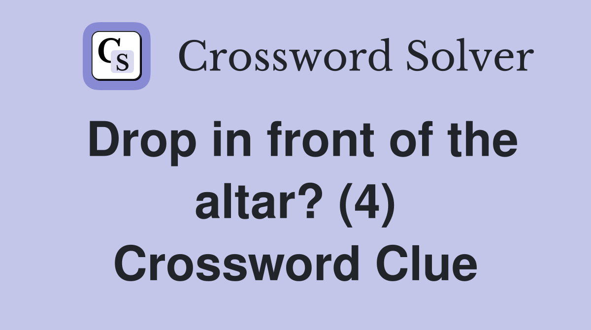 Drop in front of the altar? (4) Crossword Clue