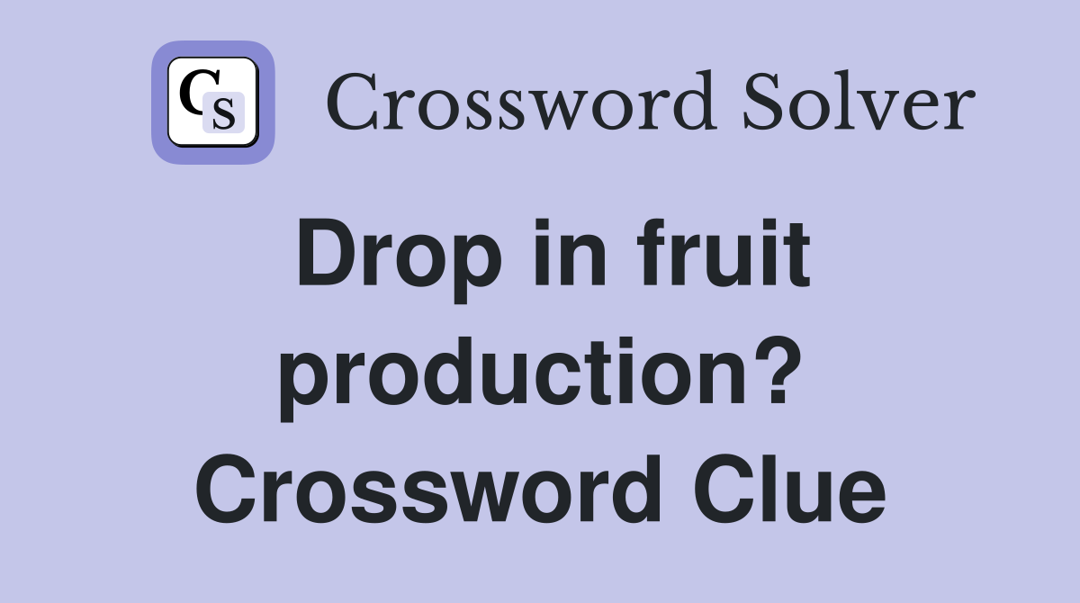 Drop in fruit production? Crossword Clue
