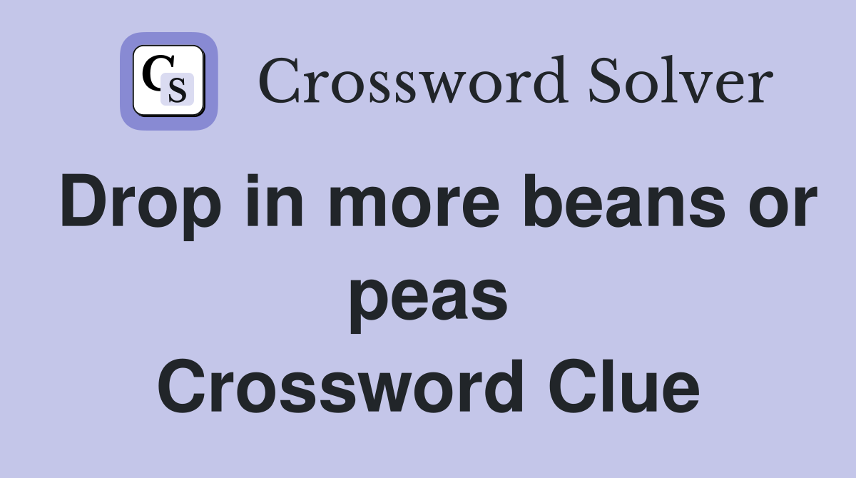 Drop in more beans or peas Crossword Clue