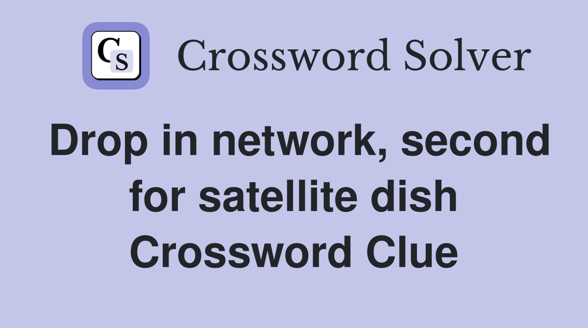 Drop in network, second for satellite dish Crossword Clue