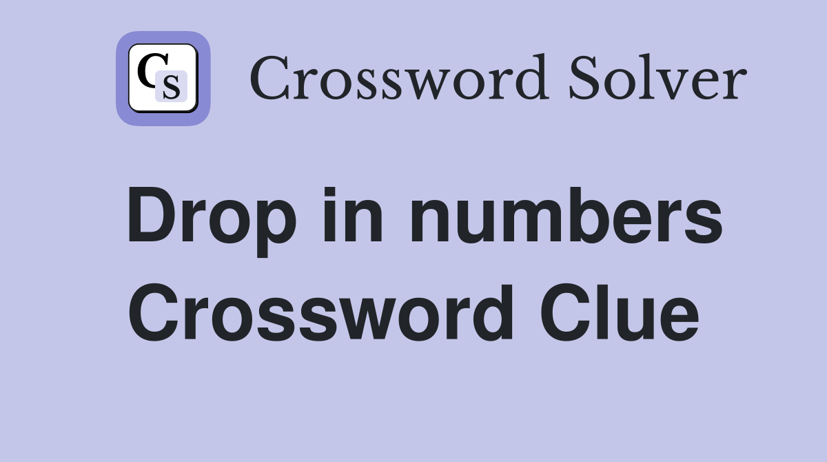 Drop in numbers Crossword Clue