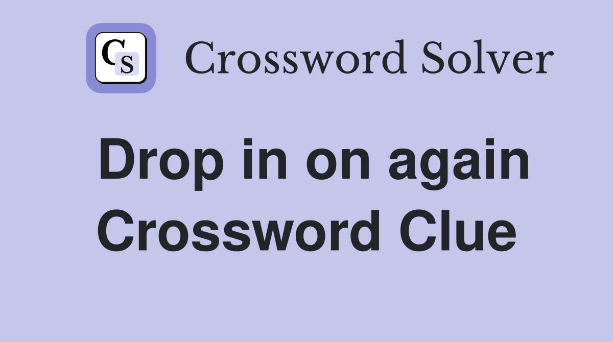 Drop in on again Crossword Clue