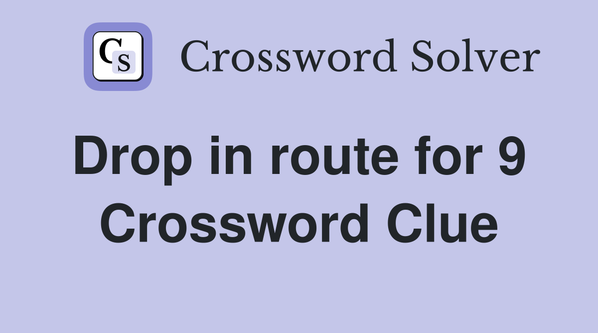 Drop in route for 9  Crossword Clue