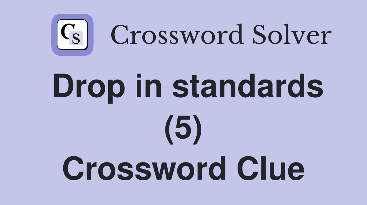 Drop in standards (5) Crossword Clue