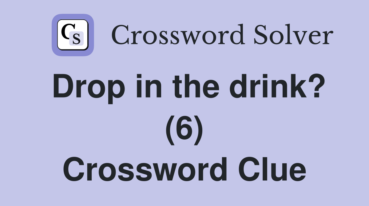 Drop in the drink? (6) Crossword Clue