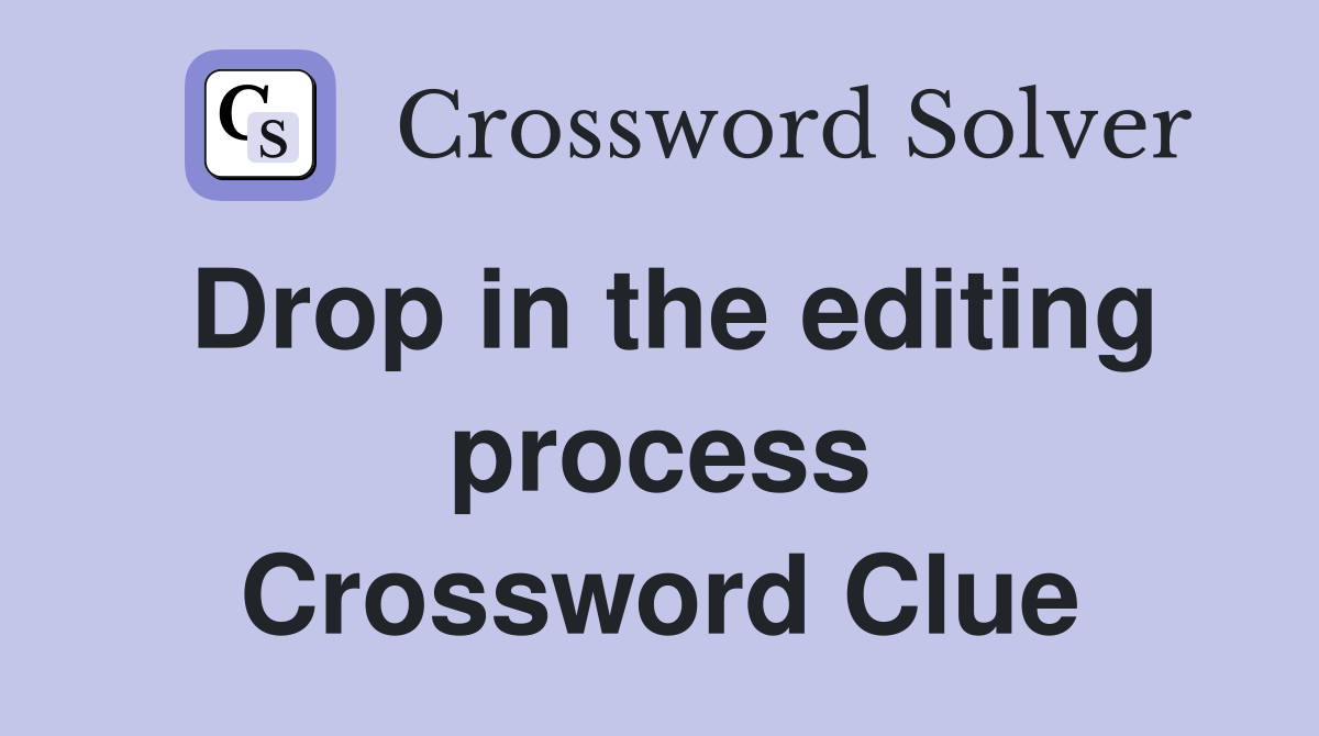 Drop in the editing process Crossword Clue