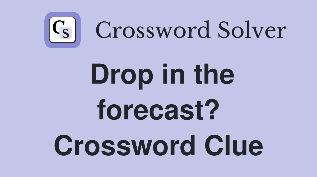 Drop in the forecast? Crossword Clue