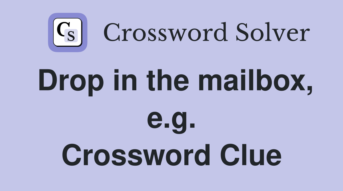 Drop in the mailbox, e.g. Crossword Clue