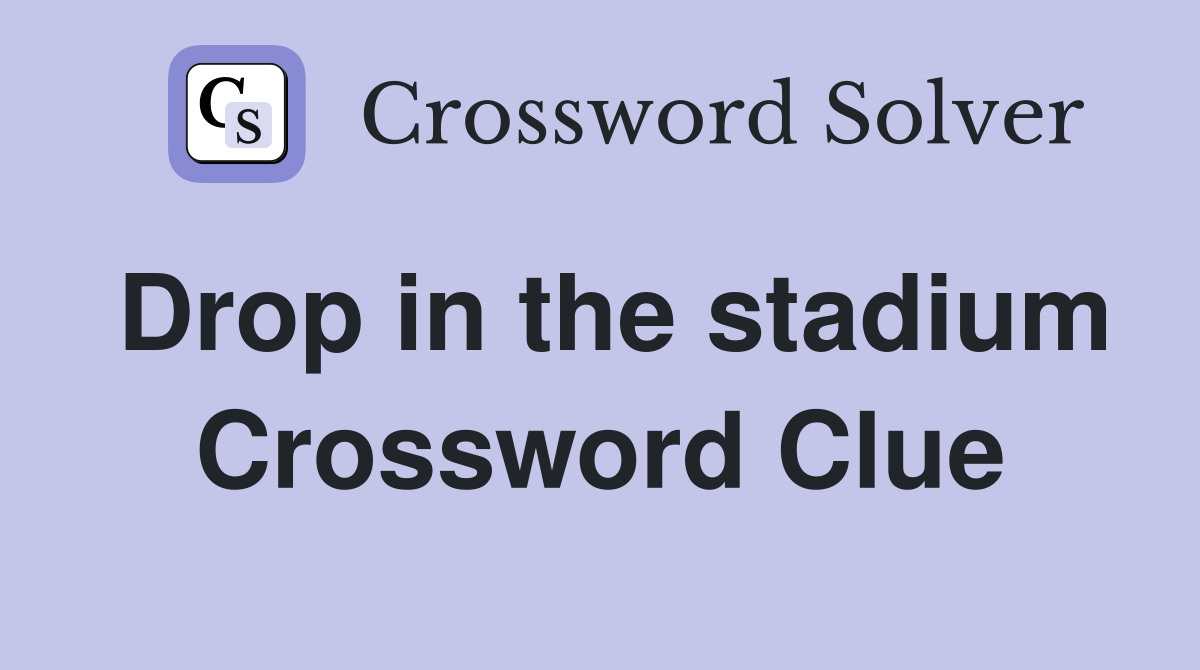 Drop in the stadium Crossword Clue