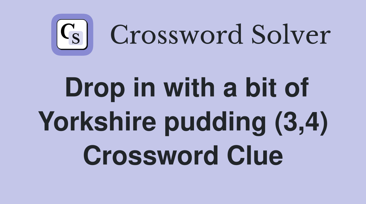 Drop in with a bit of Yorkshire pudding (3,4) Crossword Clue