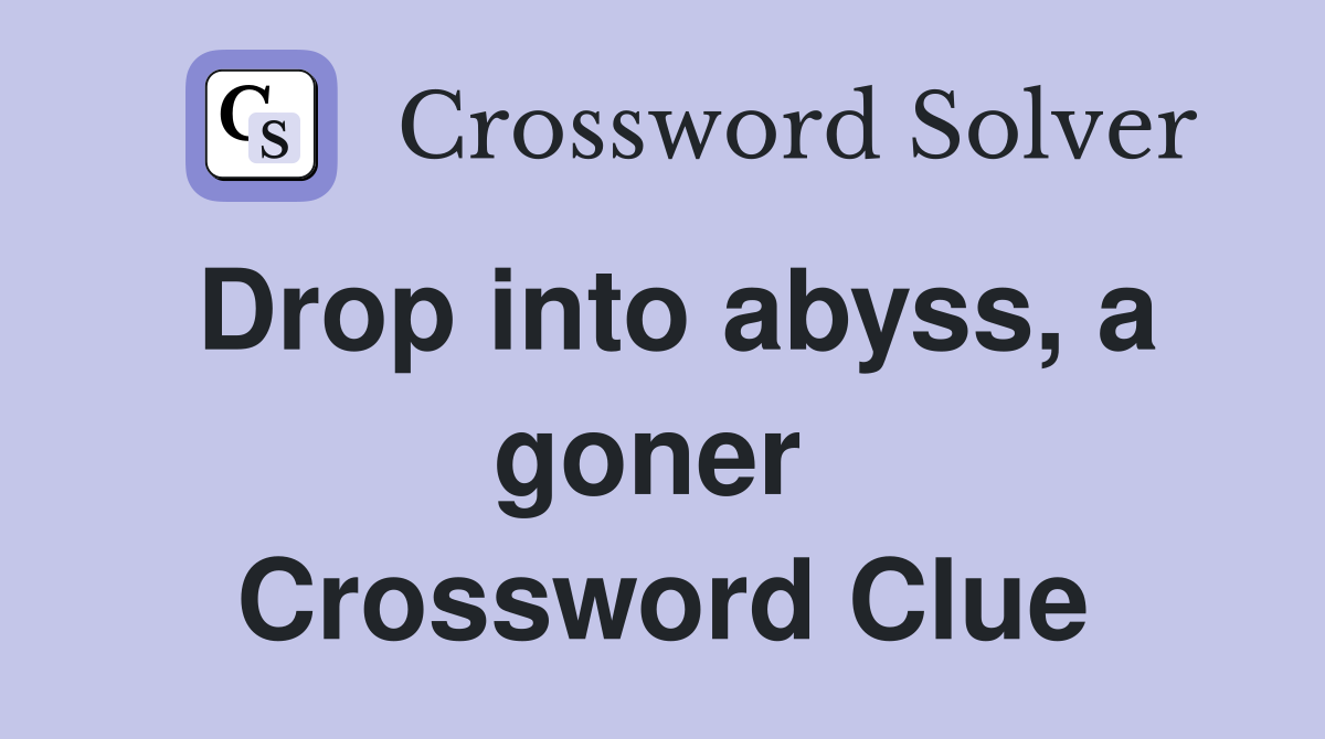 Drop into abyss, a goner  Crossword Clue