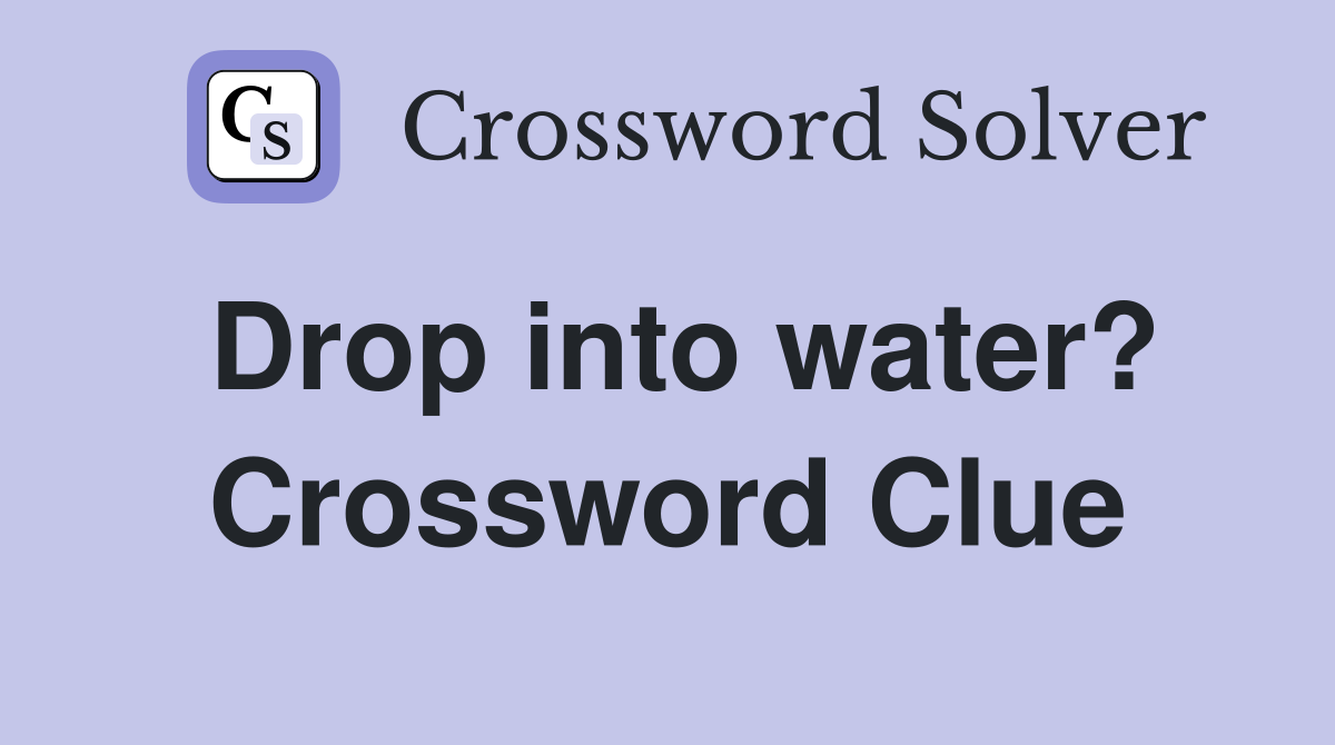 Drop into water? Crossword Clue