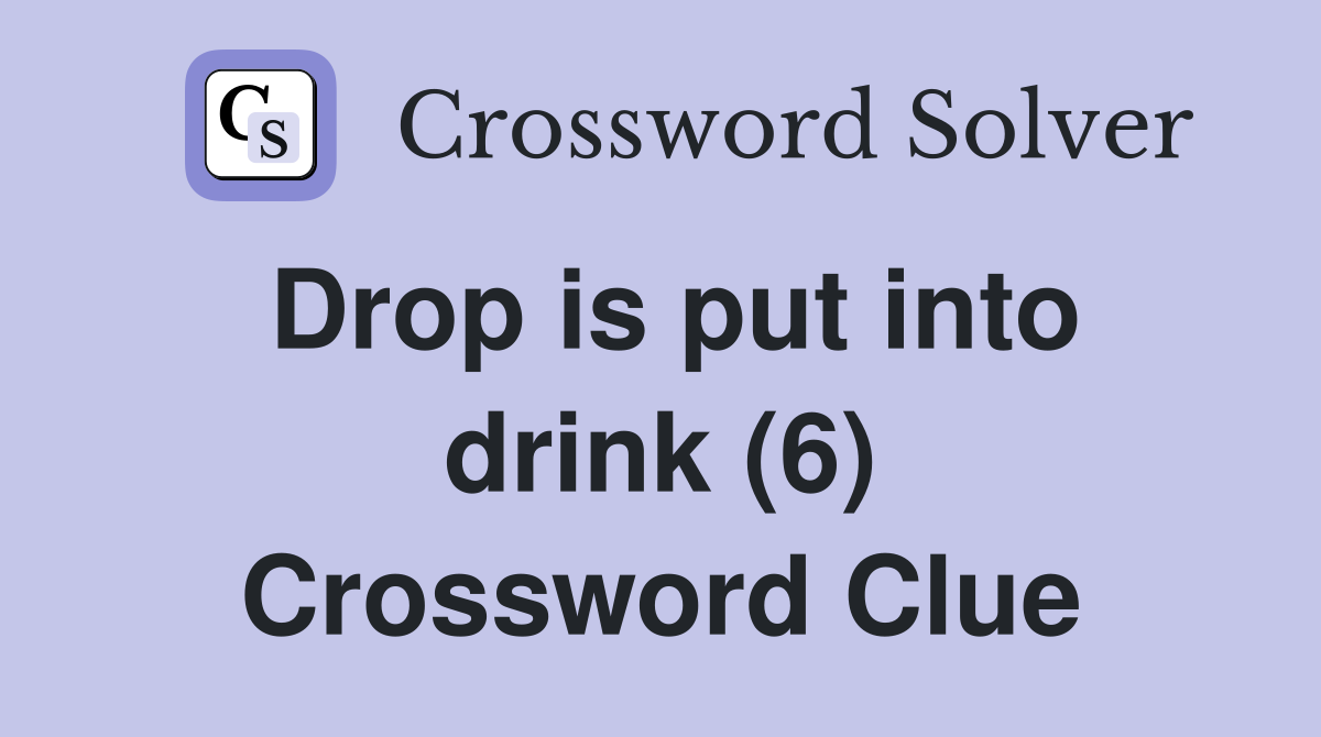 Drop is put into drink (6) Crossword Clue