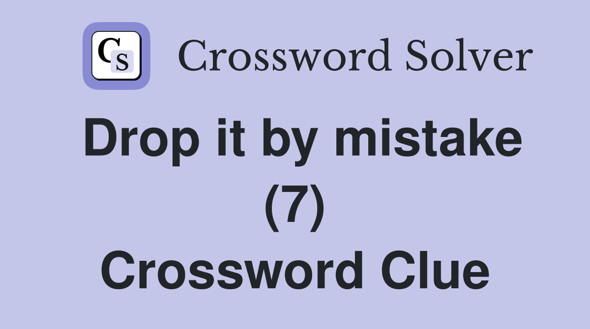 Drop it by mistake (7) Crossword Clue