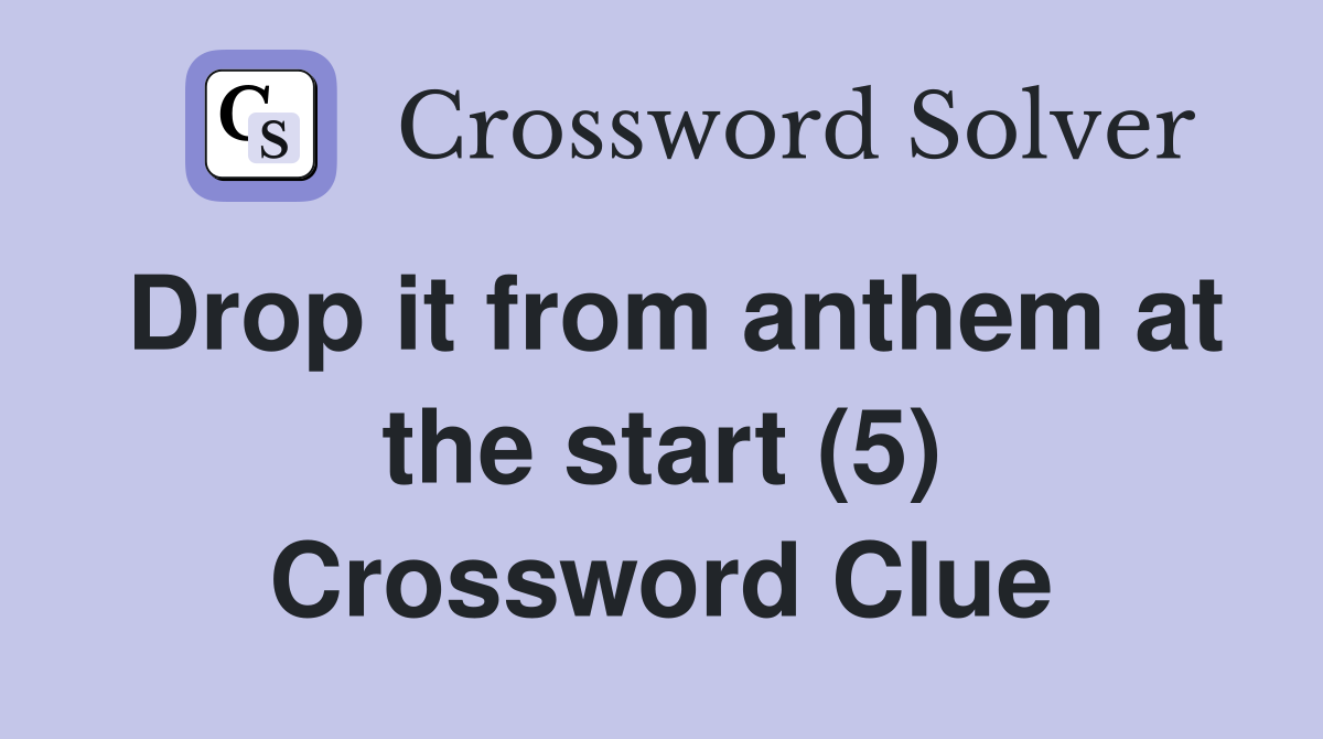 Drop it from anthem at the start (5) Crossword Clue