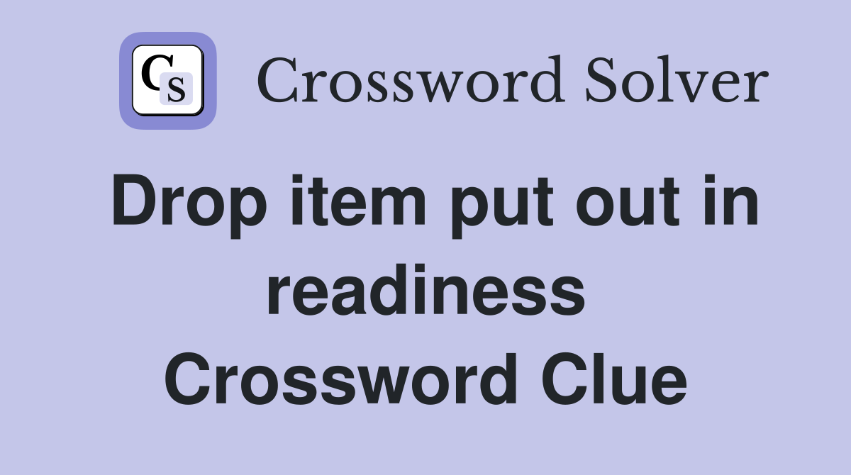 Drop item put out in readiness Crossword Clue
