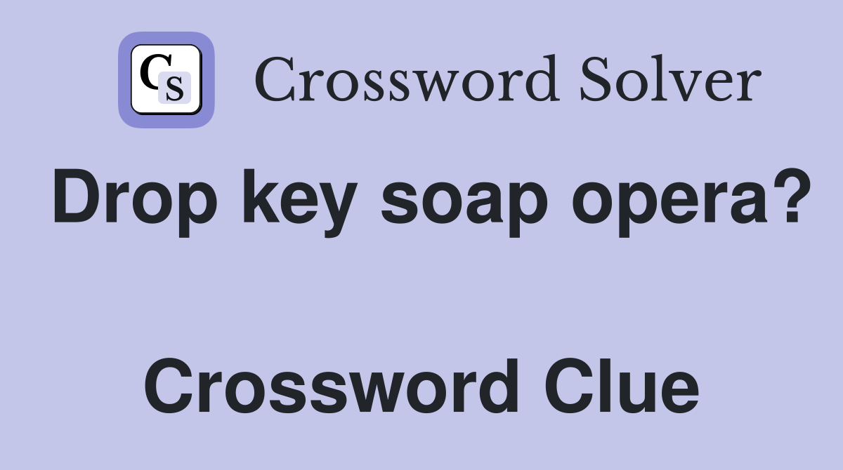 Drop key soap opera?  Crossword Clue