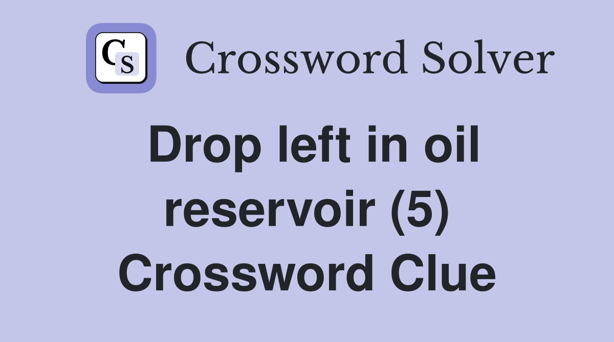 Drop left in oil reservoir (5) Crossword Clue