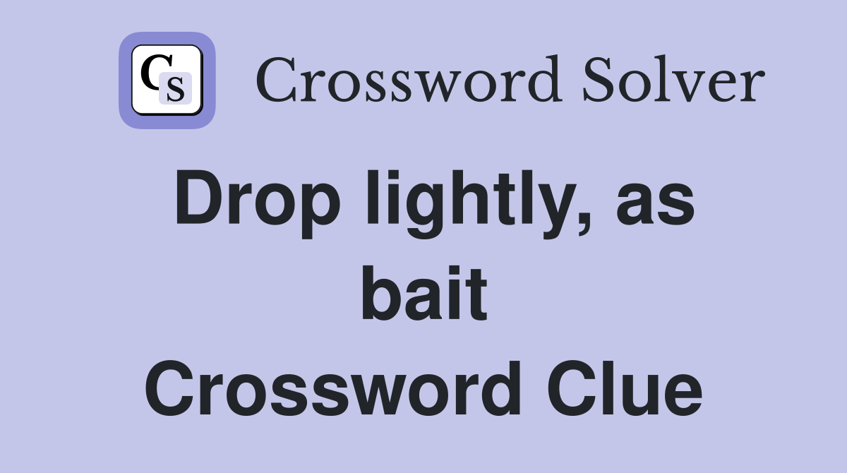 Drop lightly, as bait Crossword Clue