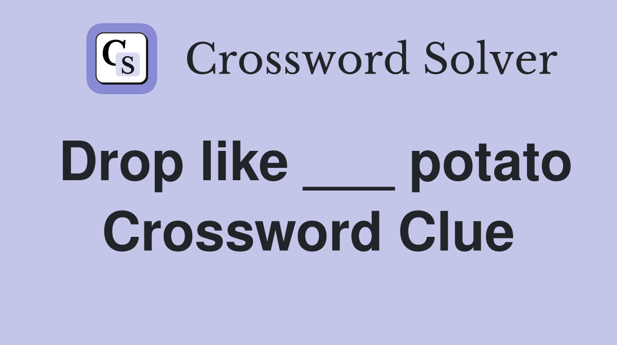 Drop like ___ potato Crossword Clue