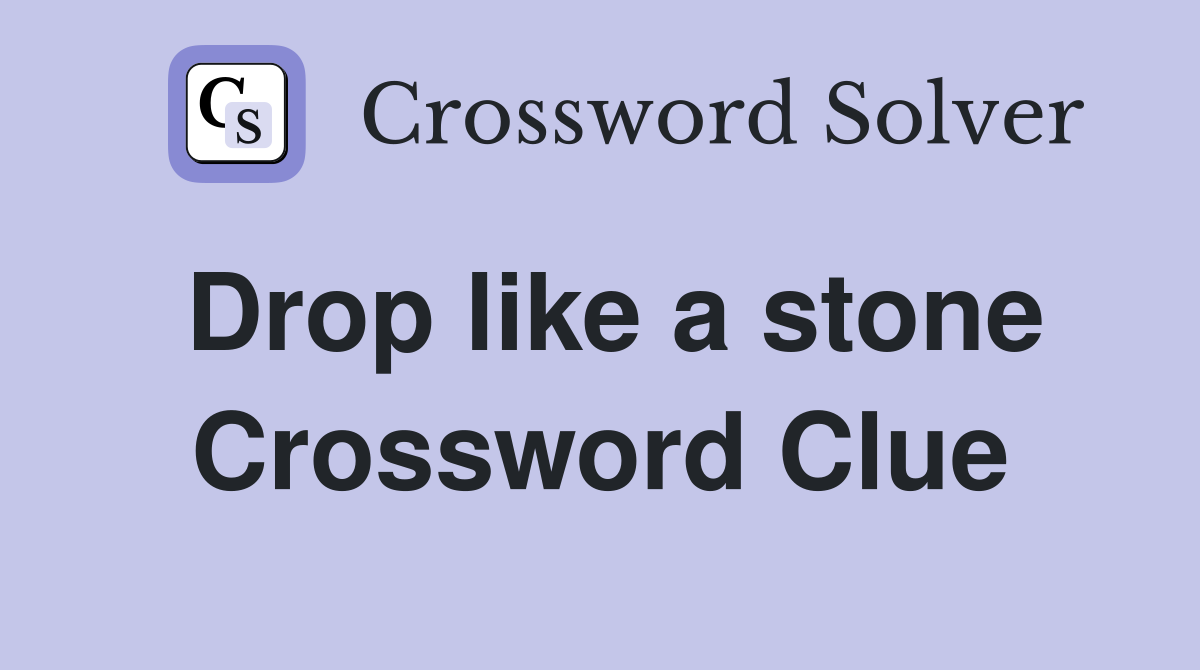 Drop like a stone Crossword Clue
