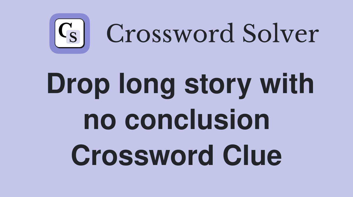 Drop long story with no conclusion Crossword Clue