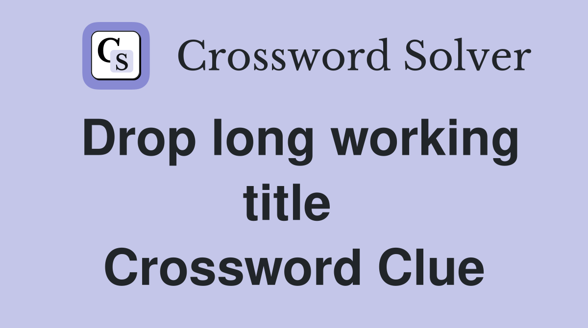 Drop long working title  Crossword Clue