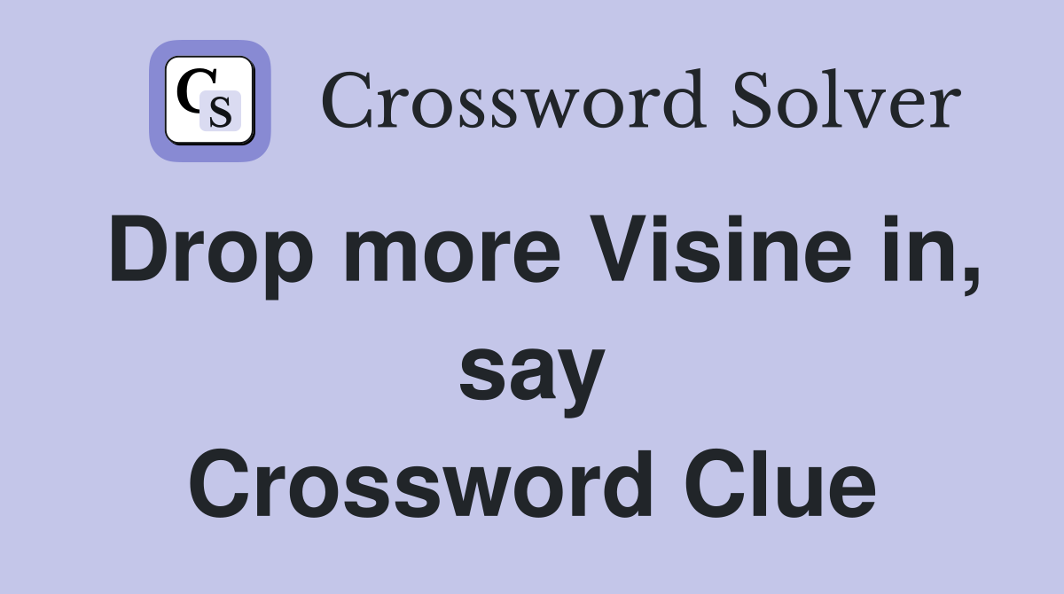 Drop more Visine in, say Crossword Clue