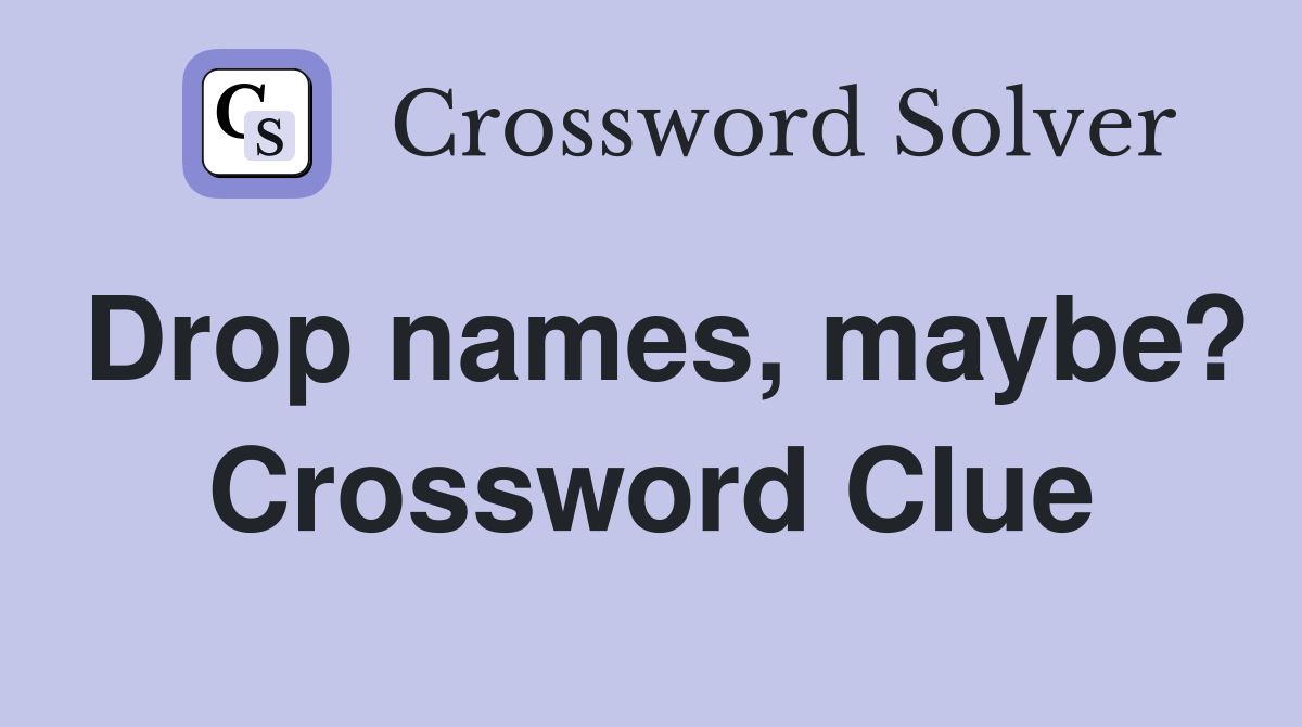 Drop names, maybe? Crossword Clue