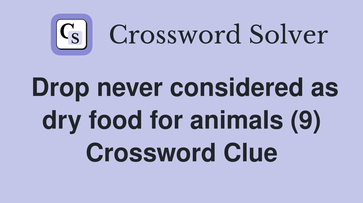 Drop never considered as dry food for animals (9) Crossword Clue