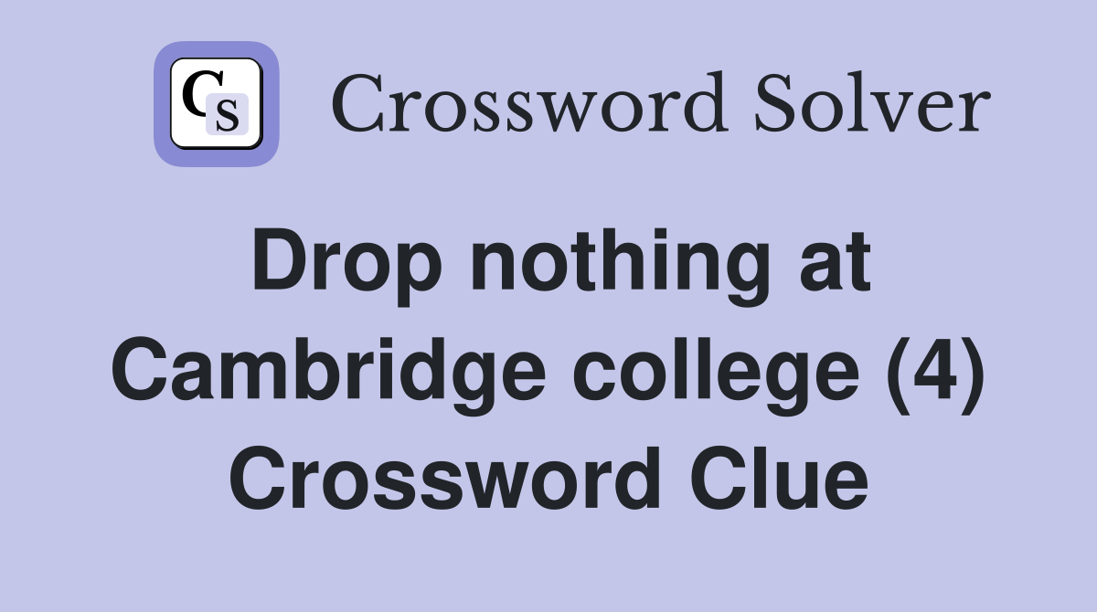 Drop nothing at Cambridge college (4) Crossword Clue