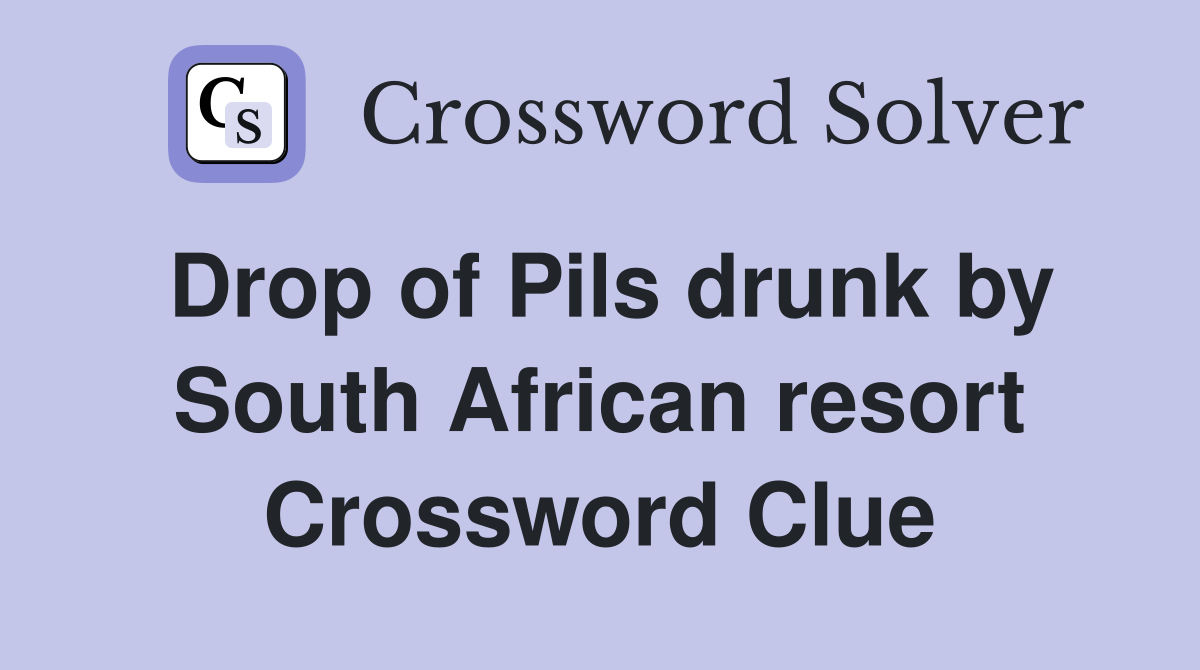 Drop of Pils drunk by South African resort Crossword Clue