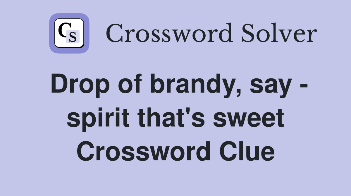 Drop of brandy, say - spirit that's sweet Crossword Clue