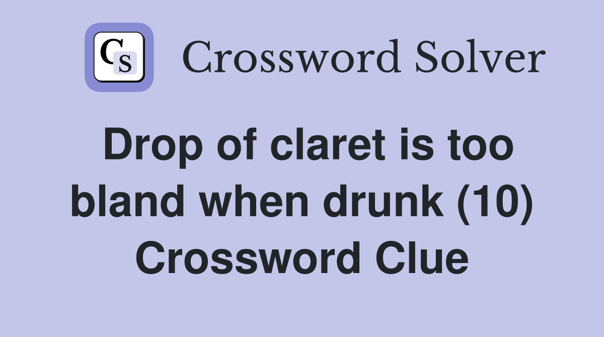 Drop of claret is too bland when drunk (10) Crossword Clue