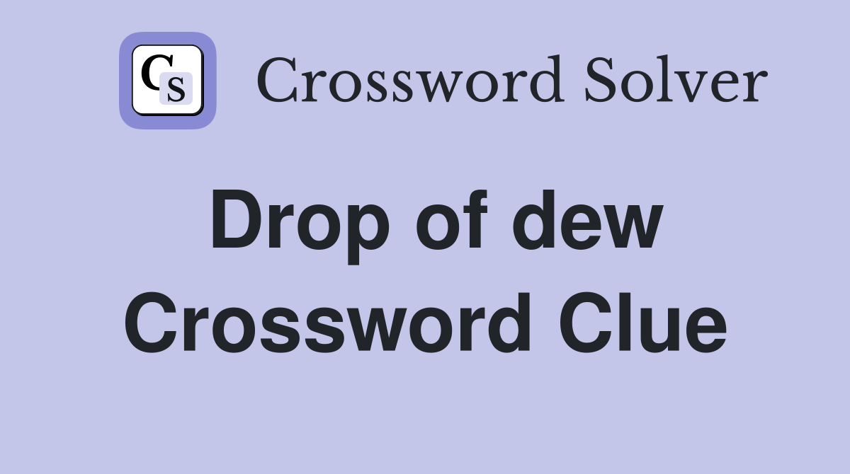 Drop of dew Crossword Clue