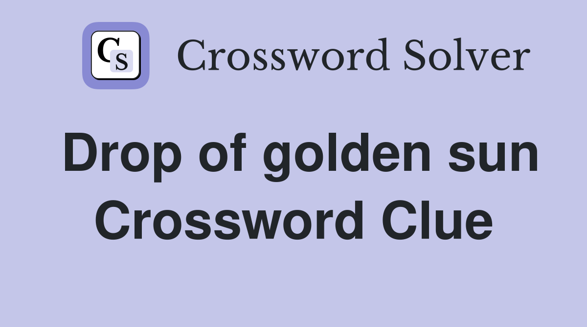 Drop of golden sun Crossword Clue