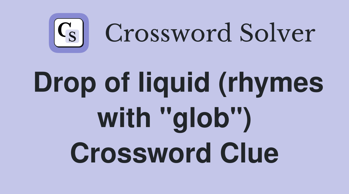 Drop of liquid (rhymes with "glob") Crossword Clue