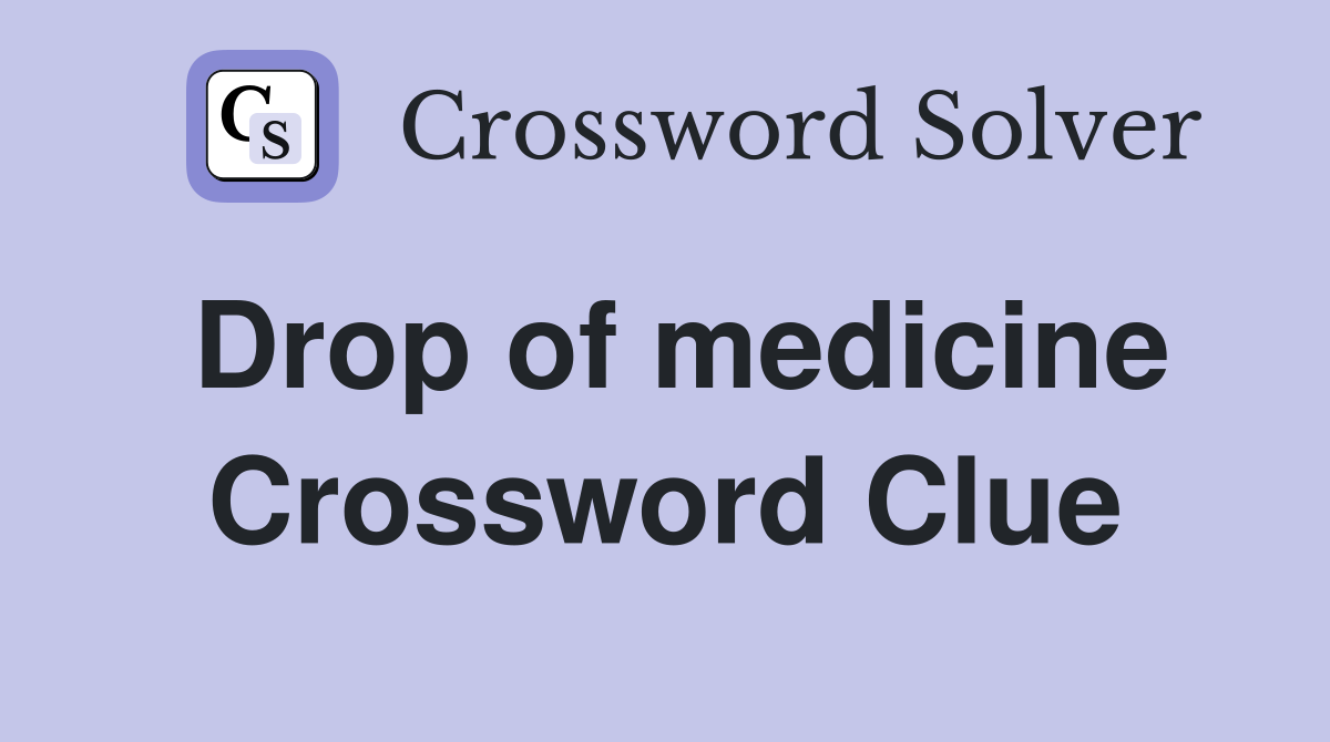 Drop of medicine Crossword Clue
