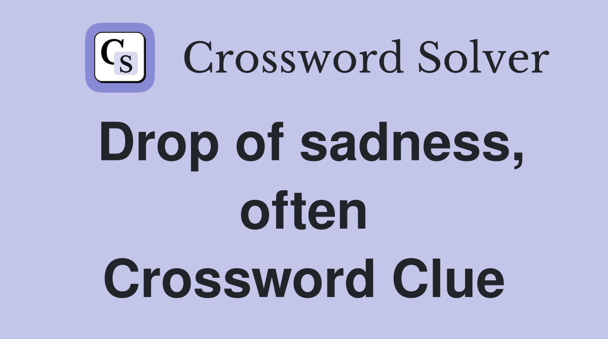 Drop of sadness, often Crossword Clue