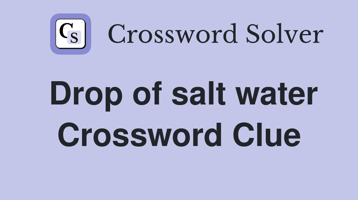 Drop of salt water Crossword Clue