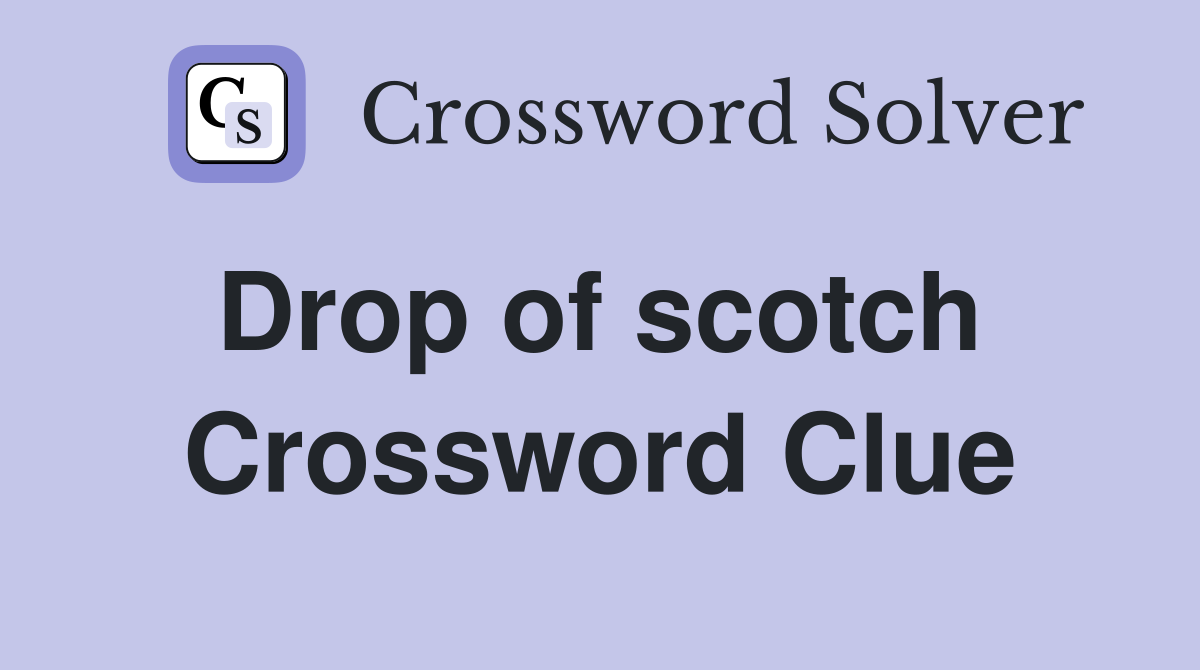 Drop of scotch  Crossword Clue