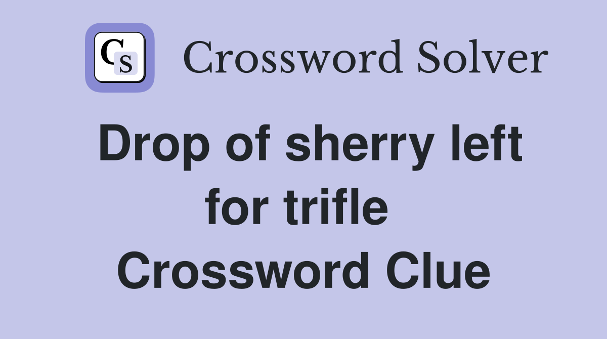 Drop of sherry left for trifle  Crossword Clue