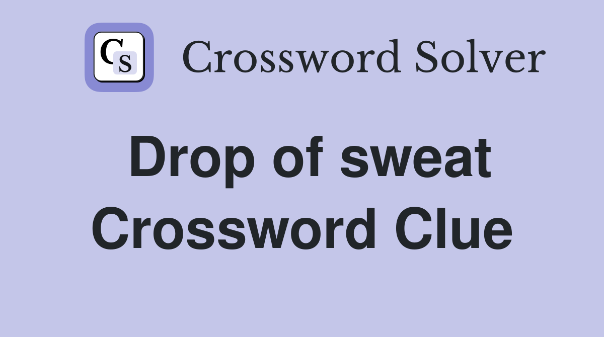 Drop of sweat Crossword Clue