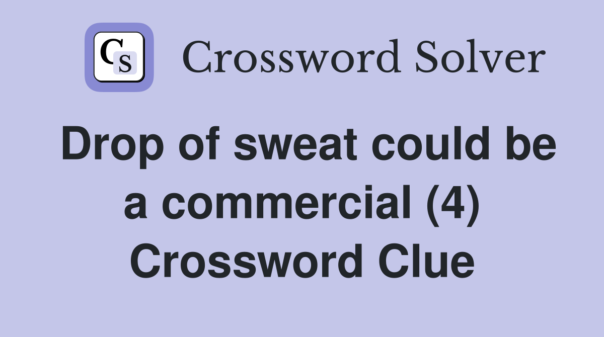 Drop of sweat could be a commercial (4) Crossword Clue